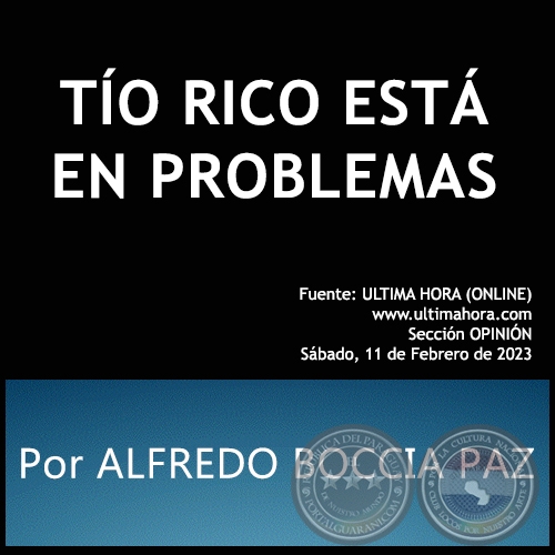 TÍO RICO ESTÁ EN PROBLEMAS - Por ALFREDO BOCCIA PAZ - Sábado, 11 de Febrero de 2023